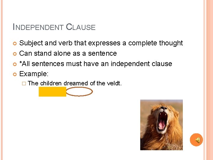 INDEPENDENT CLAUSE Subject and verb that expresses a complete thought Can stand alone as