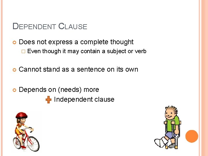 DEPENDENT CLAUSE Does not express a complete thought � Even though it may contain