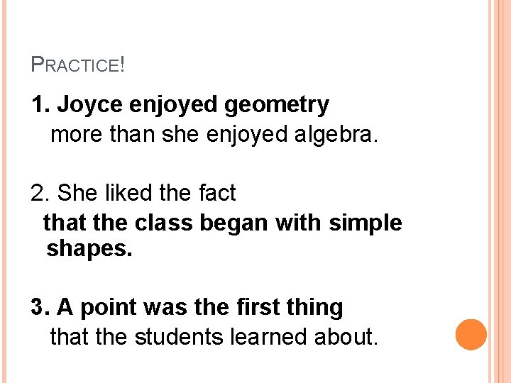 PRACTICE! 1. Joyce enjoyed geometry more than she enjoyed algebra. 2. She liked the