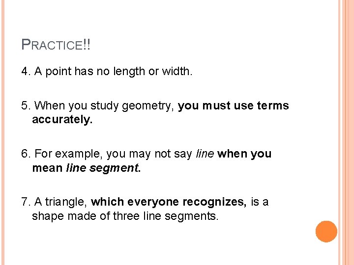 PRACTICE!! 4. A point has no length or width. 5. When you study geometry,