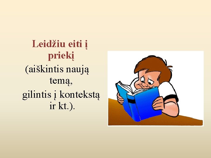 Leidžiu eiti į priekį (aiškintis naują temą, gilintis į kontekstą ir kt. ). 