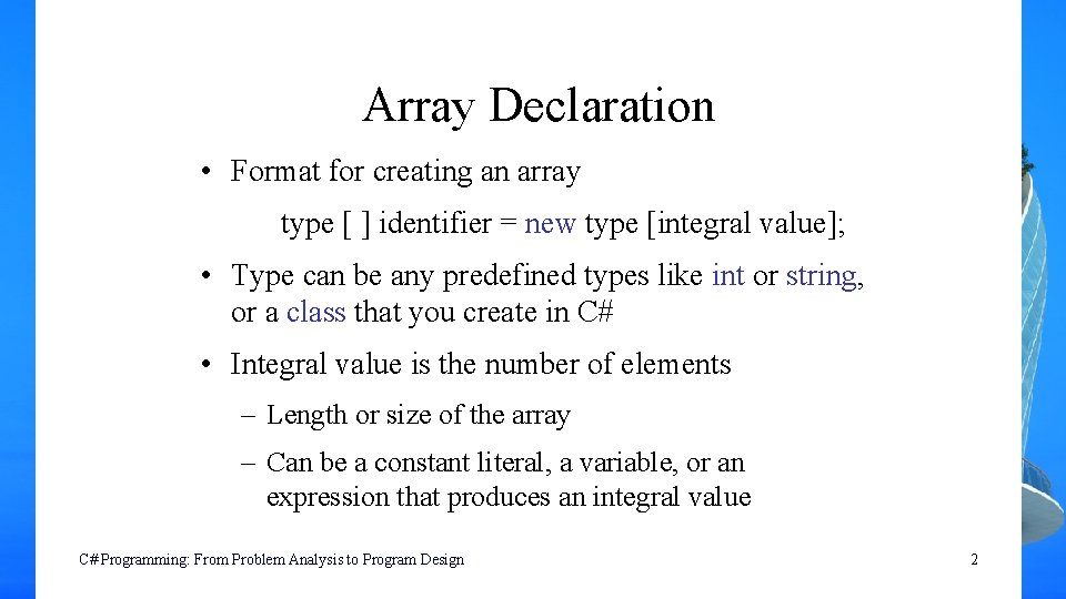Array Declaration • Format for creating an array type [ ] identifier = new
