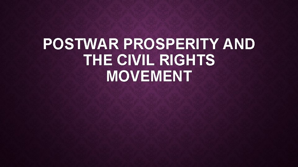 POSTWAR PROSPERITY AND THE CIVIL RIGHTS MOVEMENT 