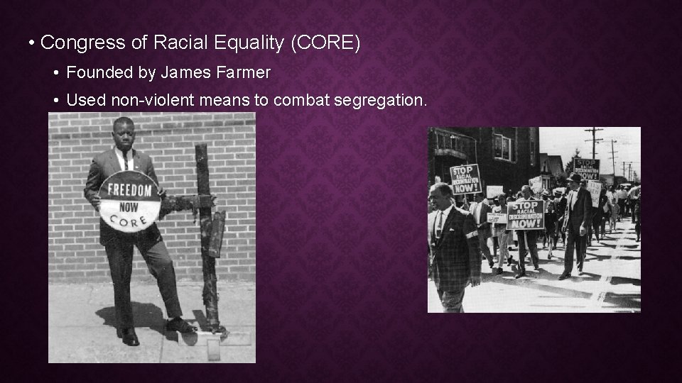  • Congress of Racial Equality (CORE) • Founded by James Farmer • Used