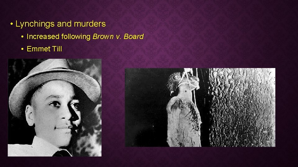  • Lynchings and murders • Increased following Brown v. Board • Emmet Till