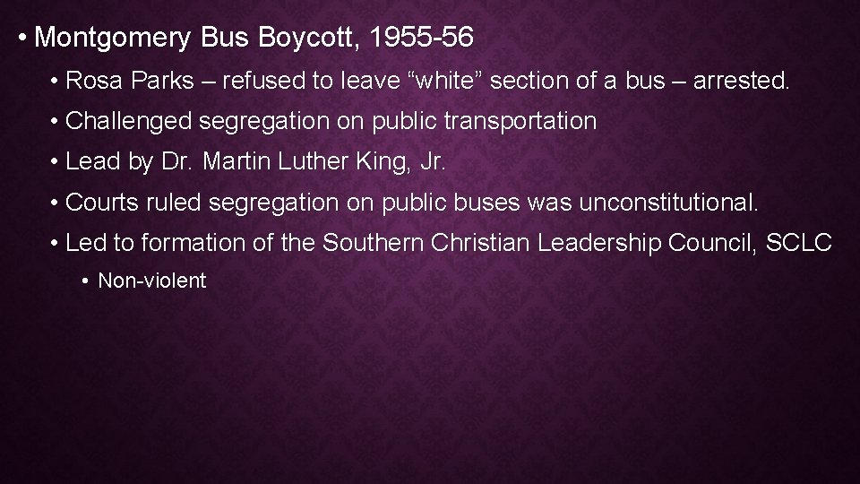  • Montgomery Bus Boycott, 1955 -56 • Rosa Parks – refused to leave