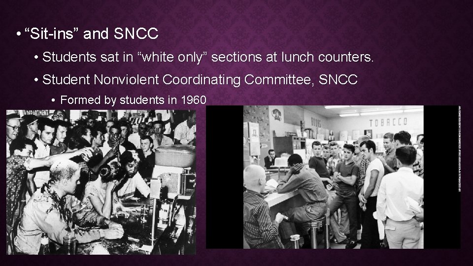  • “Sit-ins” and SNCC • Students sat in “white only” sections at lunch