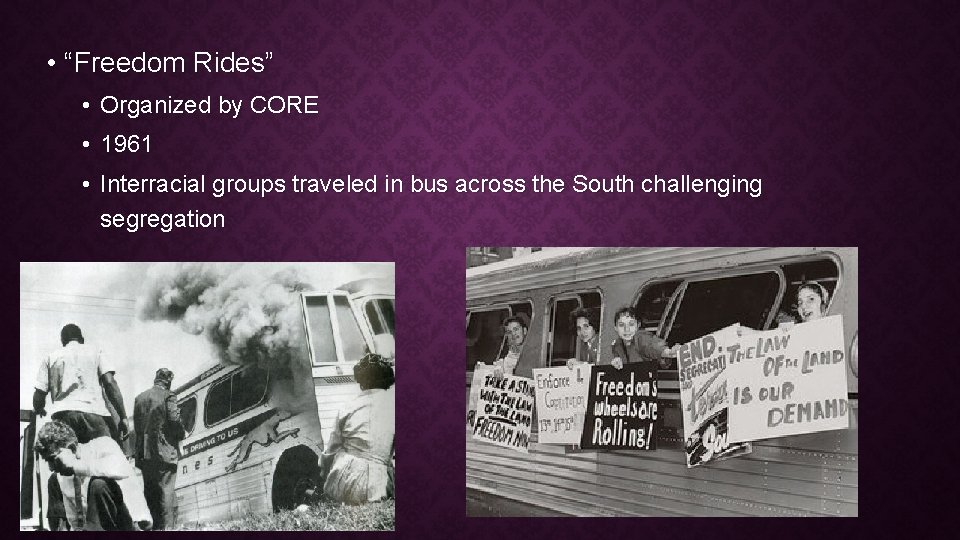  • “Freedom Rides” • Organized by CORE • 1961 • Interracial groups traveled