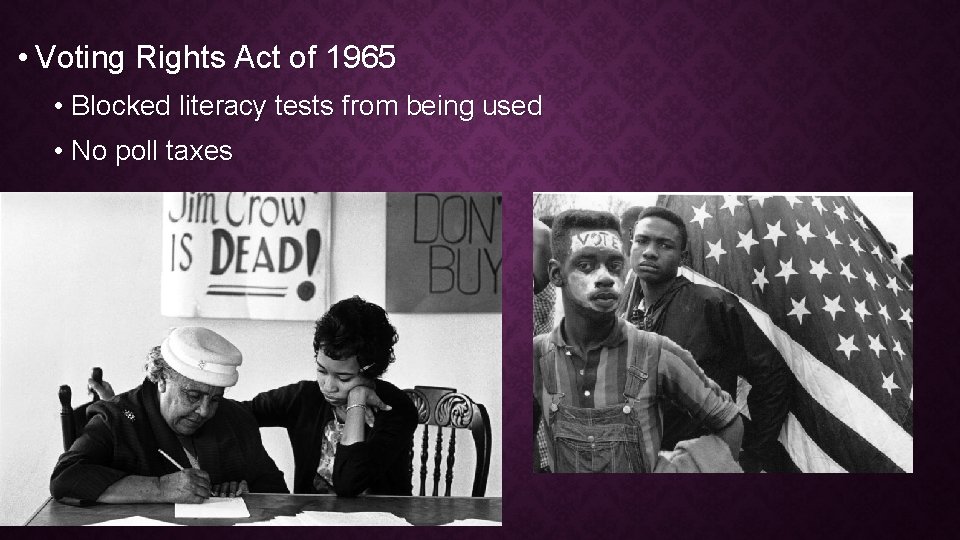  • Voting Rights Act of 1965 • Blocked literacy tests from being used