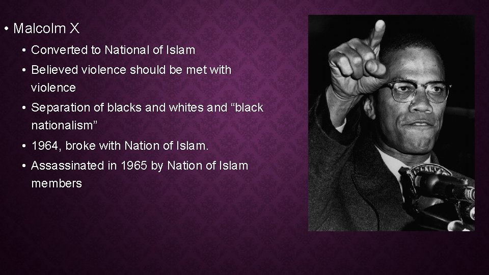  • Malcolm X • Converted to National of Islam • Believed violence should