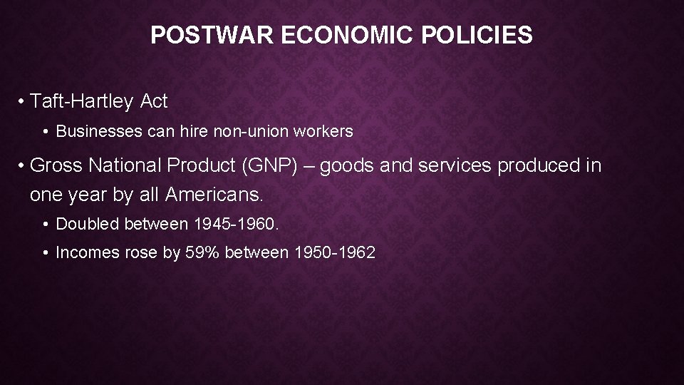 POSTWAR ECONOMIC POLICIES • Taft-Hartley Act • Businesses can hire non-union workers • Gross