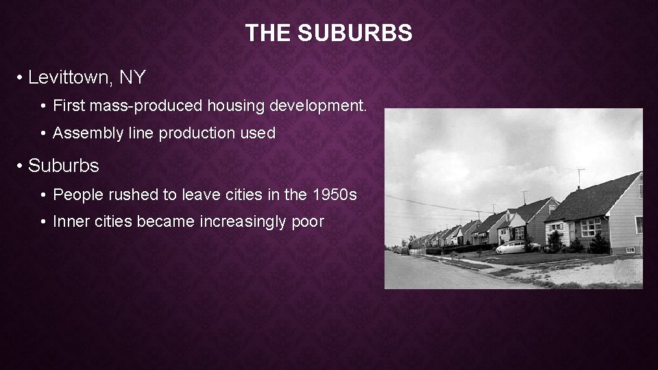 THE SUBURBS • Levittown, NY • First mass-produced housing development. • Assembly line production
