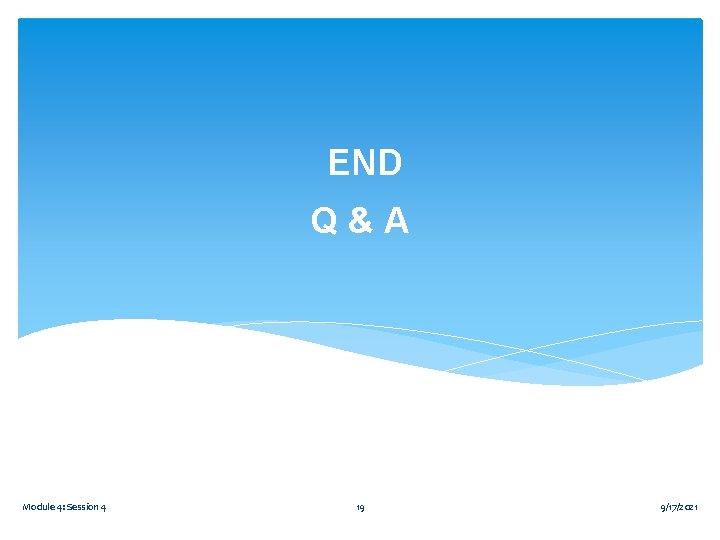 END Q&A Module 4: Session 4 19 9/17/2021 END Q&A Module 4: Session 4 19 9/17/2021