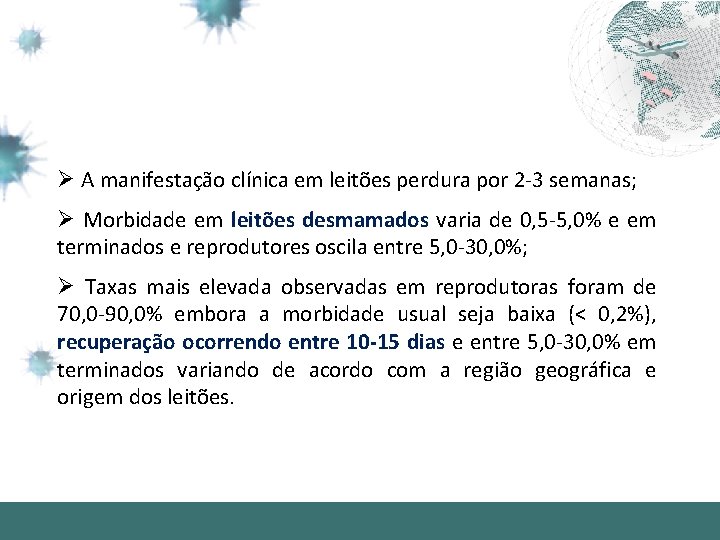 Ø A manifestação clínica em leitões perdura por 2 -3 semanas; Ø Morbidade em