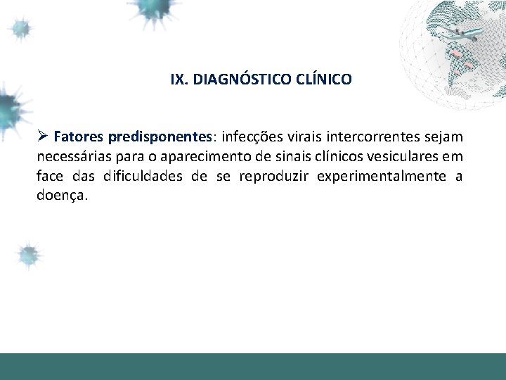 IX. DIAGNÓSTICO CLÍNICO Ø Fatores predisponentes: infecções virais intercorrentes sejam necessárias para o aparecimento