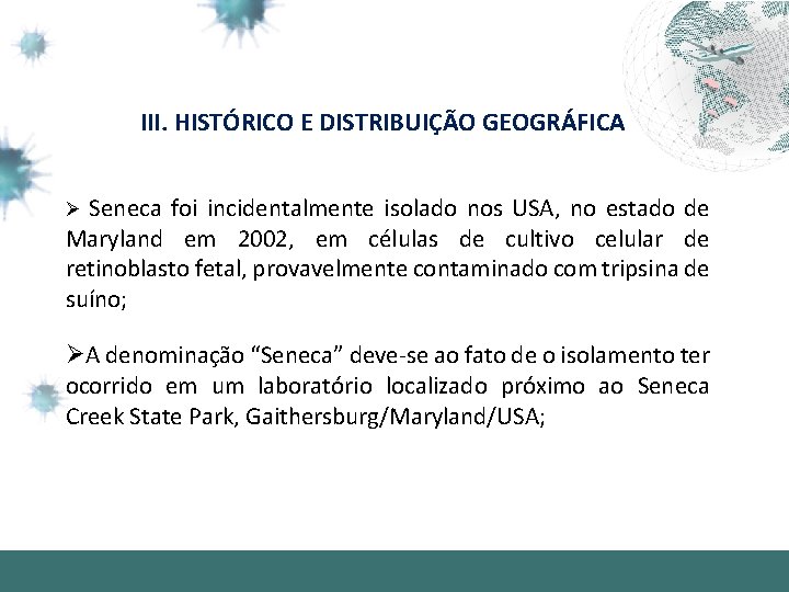 III. HISTÓRICO E DISTRIBUIÇÃO GEOGRÁFICA Seneca foi incidentalmente isolado nos USA, no estado de