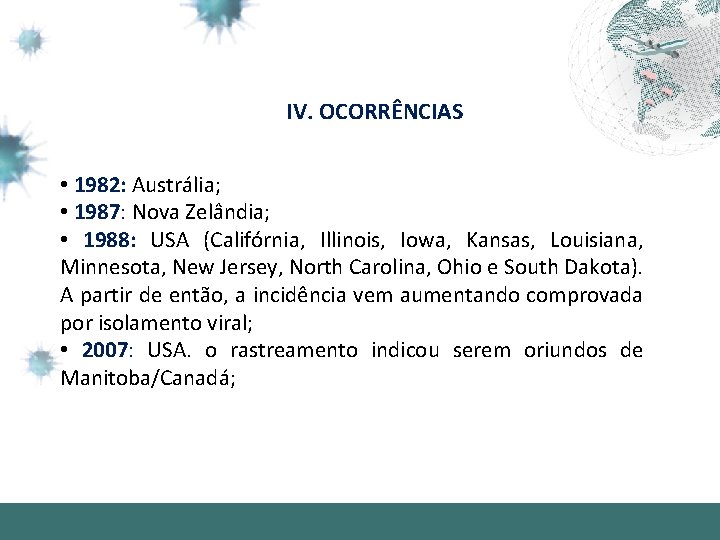 IV. OCORRÊNCIAS • 1982: Austrália; • 1987: Nova Zelândia; • 1988: USA (Califórnia, Illinois,