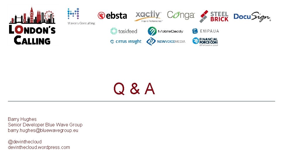 Q&A Barry Hughes Senior Developer Blue Wave Group barry. hughes@bluewavegroup. eu @devinthecloud. wordpress. com Q&A Barry Hughes Senior Developer Blue Wave Group barry. hughes@bluewavegroup. eu @devinthecloud. wordpress. com
