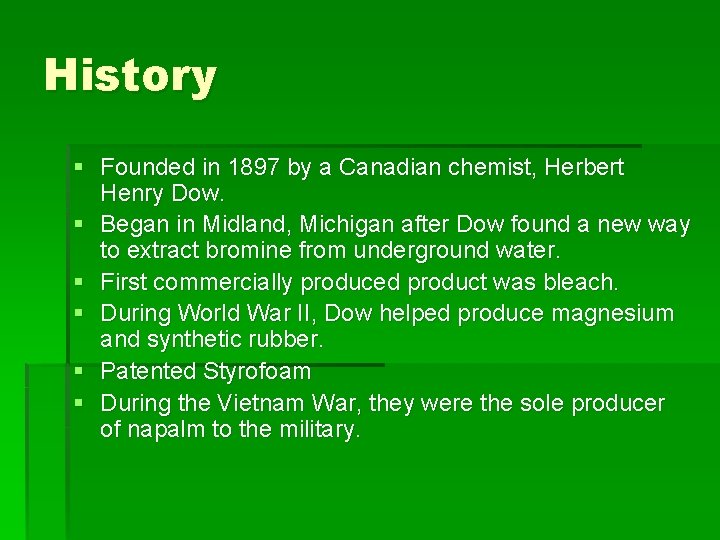 History § Founded in 1897 by a Canadian chemist, Herbert Henry Dow. § Began