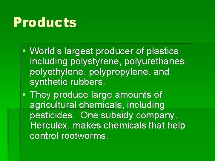 Products § World’s largest producer of plastics including polystyrene, polyurethanes, polyethylene, polypropylene, and synthetic