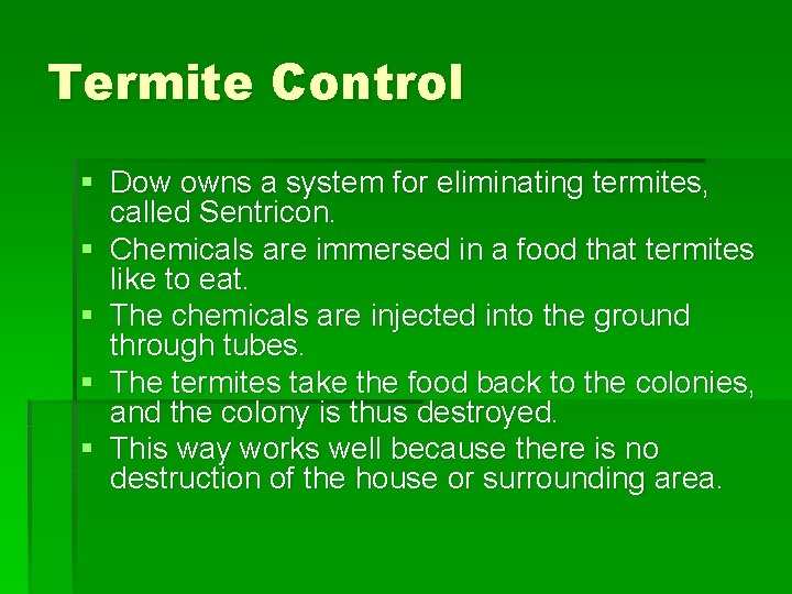 Termite Control § Dow owns a system for eliminating termites, called Sentricon. § Chemicals