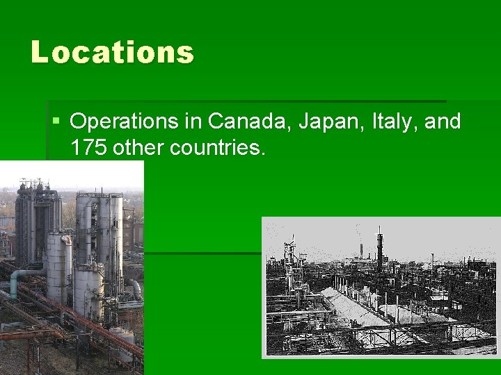 Locations § Operations in Canada, Japan, Italy, and 175 other countries. 