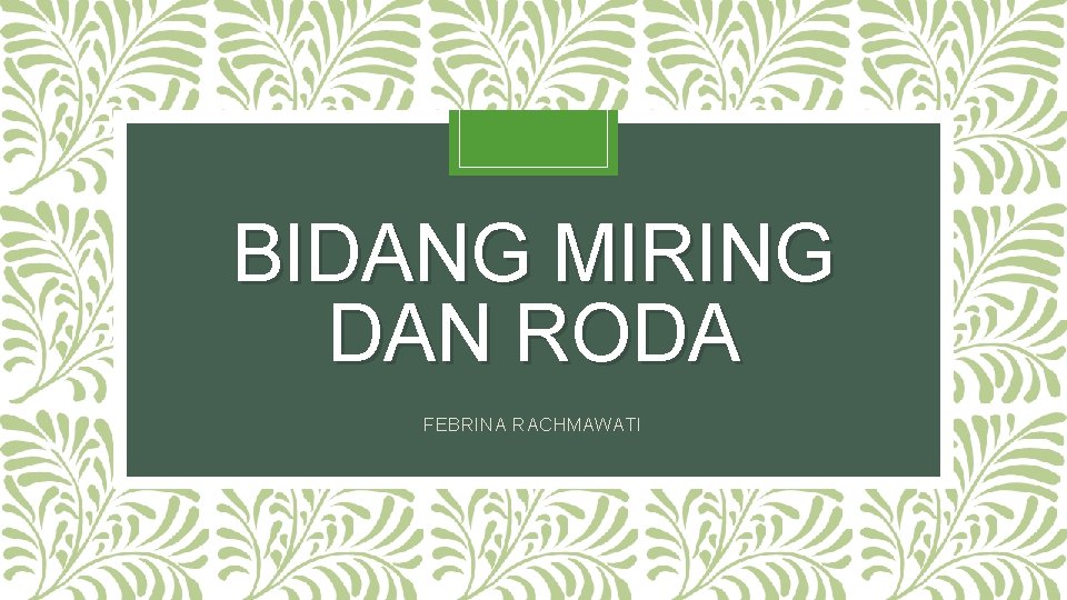 BIDANG MIRING DAN RODA FEBRINA RACHMAWATI 
