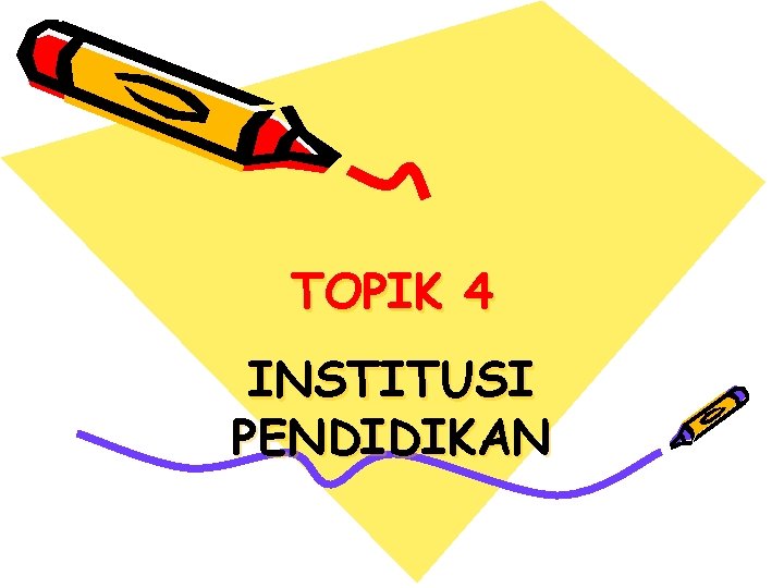 TOPIK 4 INSTITUSI PENDIDIKAN 