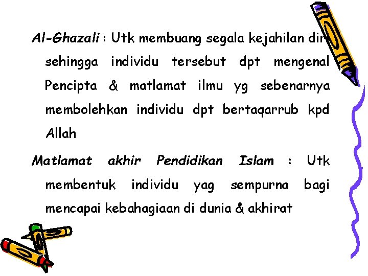 Al-Ghazali : Utk membuang segala kejahilan diri sehingga individu tersebut dpt mengenal Pencipta &