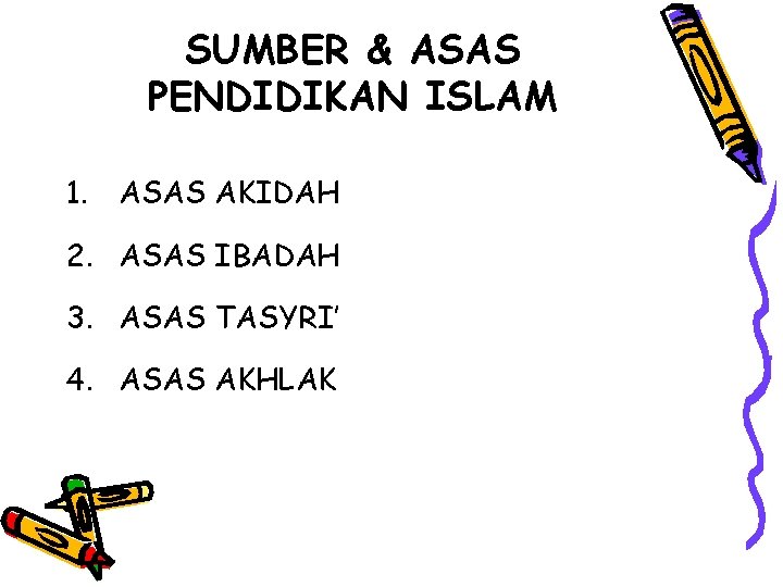 SUMBER & ASAS PENDIDIKAN ISLAM 1. ASAS AKIDAH 2. ASAS IBADAH 3. ASAS TASYRI’