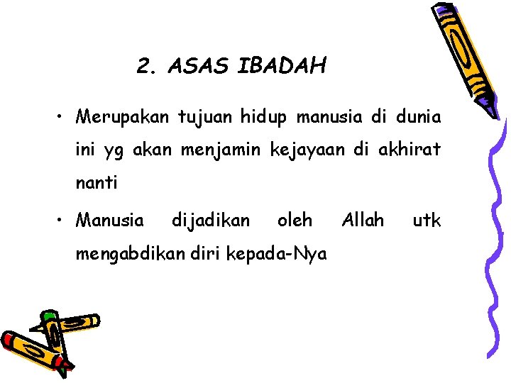 2. ASAS IBADAH • Merupakan tujuan hidup manusia di dunia ini yg akan menjamin