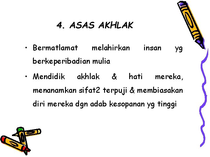 4. ASAS AKHLAK • Bermatlamat melahirkan insan yg berkeperibadian mulia • Mendidik akhlak &