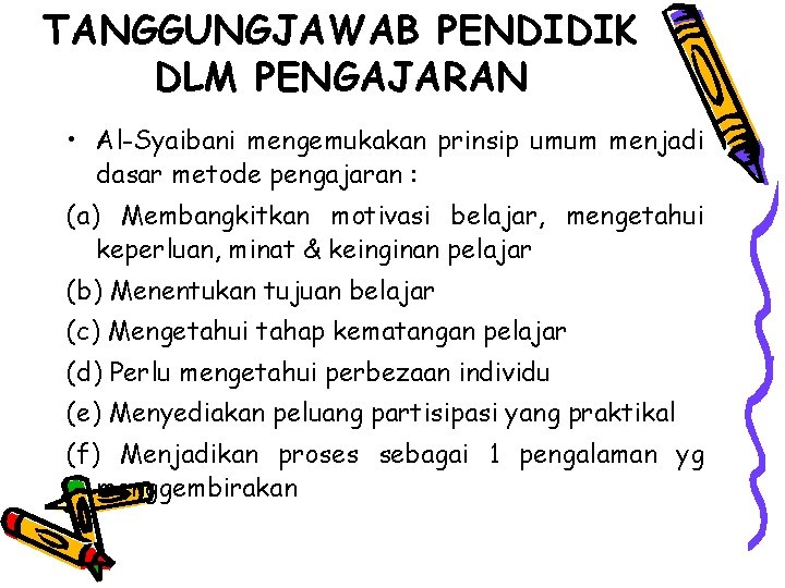 TANGGUNGJAWAB PENDIDIK DLM PENGAJARAN • Al-Syaibani mengemukakan prinsip umum menjadi dasar metode pengajaran :