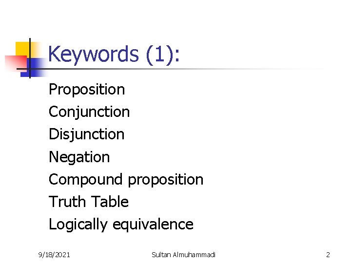 Keywords (1): Proposition Conjunction Disjunction Negation Compound proposition Truth Table Logically equivalence 9/18/2021 Sultan