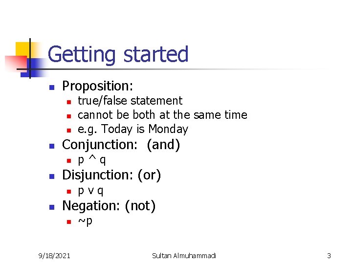 Getting started n Proposition: n n Conjunction: (and) n n p^q Disjunction: (or) n