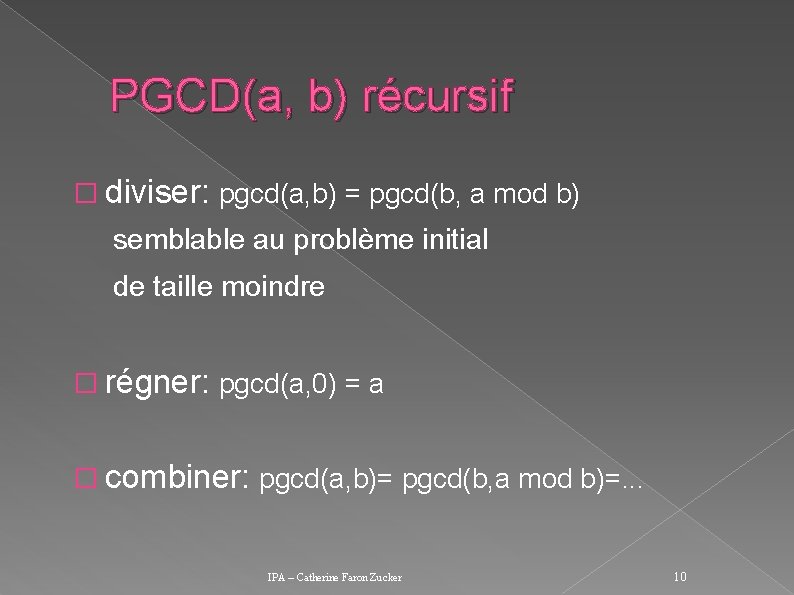 PGCD(a, b) récursif � diviser: pgcd(a, b) = pgcd(b, a mod b) semblable au