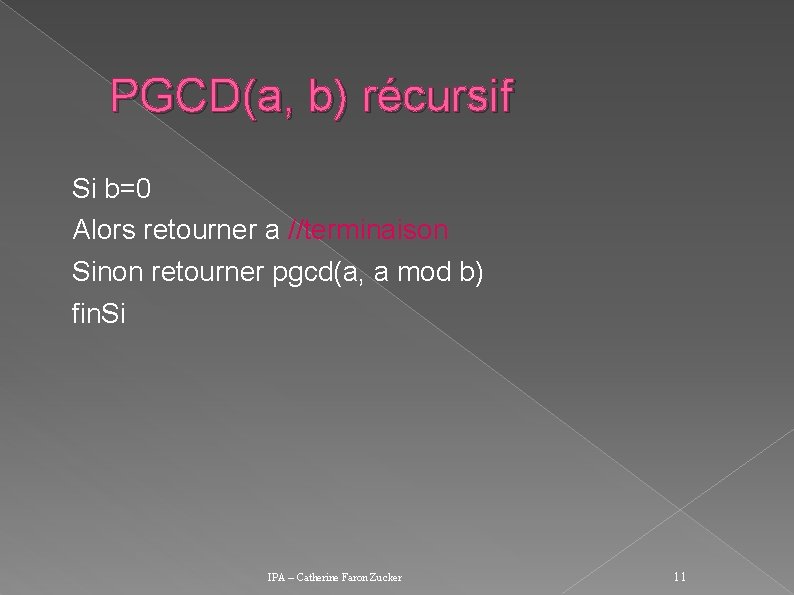 PGCD(a, b) récursif Si b=0 Alors retourner a //terminaison Sinon retourner pgcd(a, a mod