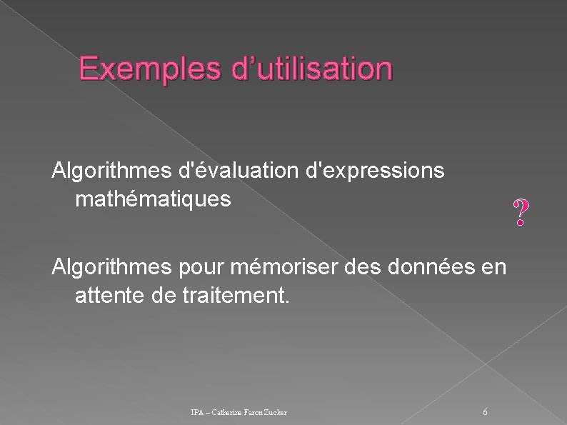 Exemples d’utilisation Algorithmes d'évaluation d'expressions mathématiques Algorithmes pour mémoriser des données en attente de