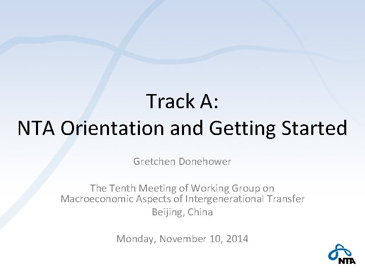 Track A: NTA Orientation and Getting Started Gretchen Donehower The Tenth Meeting of Working