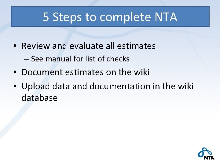 5 Steps to complete NTA • Review and evaluate all estimates – See manual