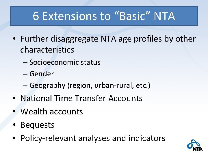 6 Extensions to “Basic” NTA • Further disaggregate NTA age profiles by other characteristics