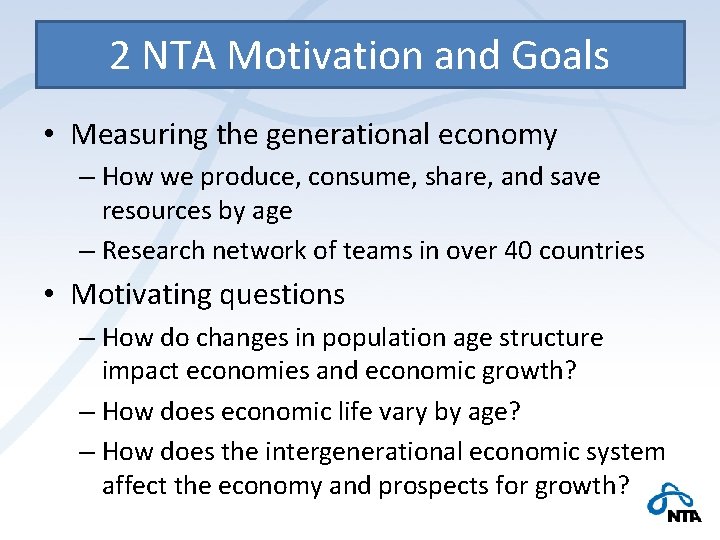 2 NTA Motivation and Goals • Measuring the generational economy – How we produce,