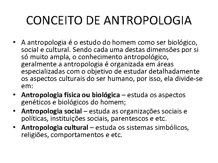 CONCEITO DE ANTROPOLOGIA • A antropologia é o estudo do homem como ser biológico,