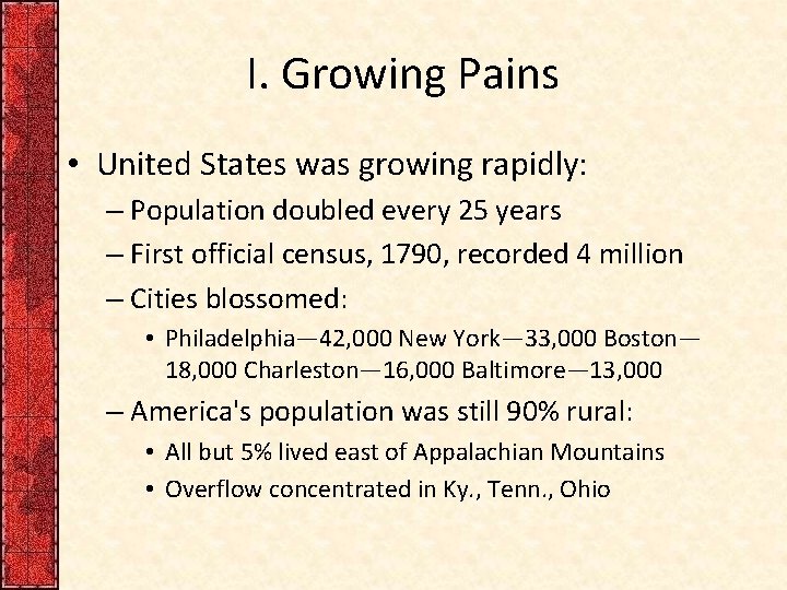 I. Growing Pains • United States was growing rapidly: – Population doubled every 25