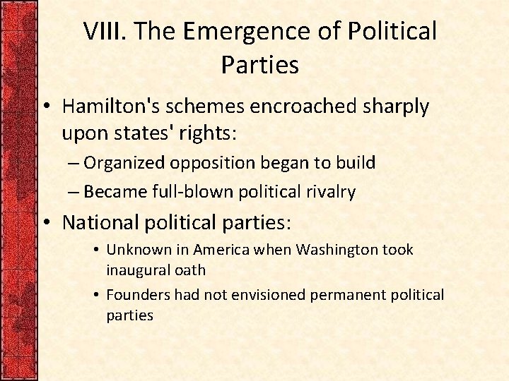 VIII. The Emergence of Political Parties • Hamilton's schemes encroached sharply upon states' rights: