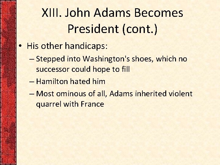 XIII. John Adams Becomes President (cont. ) • His other handicaps: – Stepped into