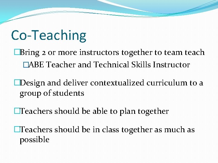 Co-Teaching �Bring 2 or more instructors together to team teach �ABE Teacher and Technical