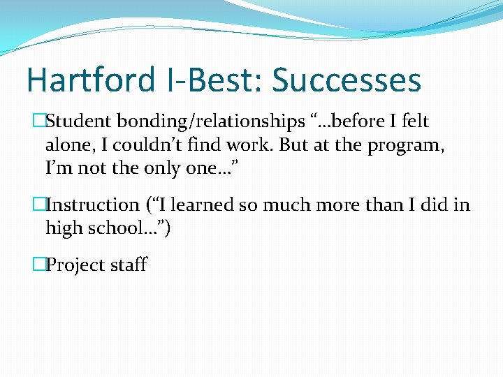 Hartford I-Best: Successes �Student bonding/relationships “…before I felt alone, I couldn’t find work. But