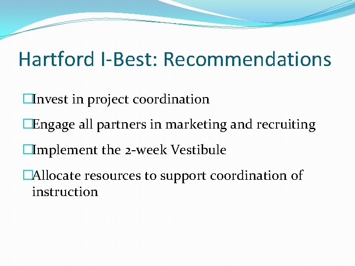 Hartford I-Best: Recommendations �Invest in project coordination �Engage all partners in marketing and recruiting