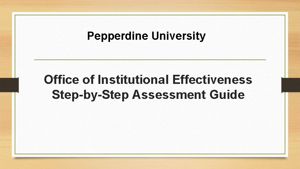 Pepperdine University Office of Institutional Effectiveness Step-by-Step Assessment Guide 